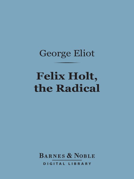 Title details for Felix Holt, the Radical (Barnes & Noble Digital Library) by George Eliot - Available